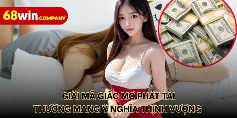 Giải mã giấc mơ phát tài thường mang ý nghĩa thịnh vượng 
