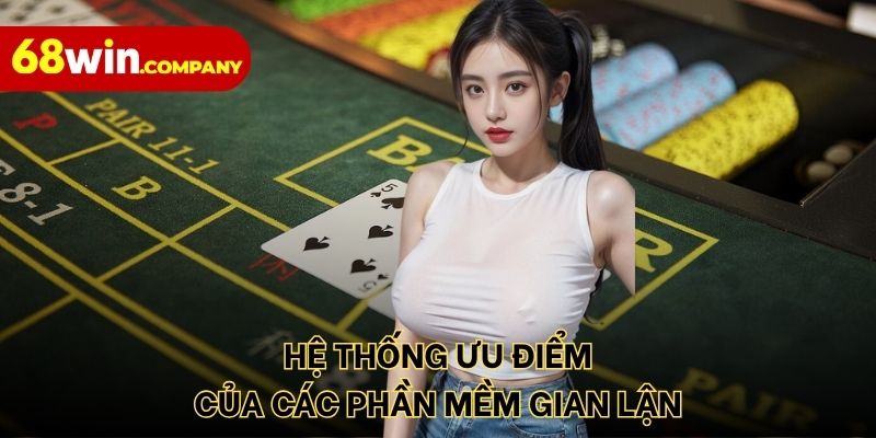 Hệ thống ưu điểm của các phần mềm gian lận