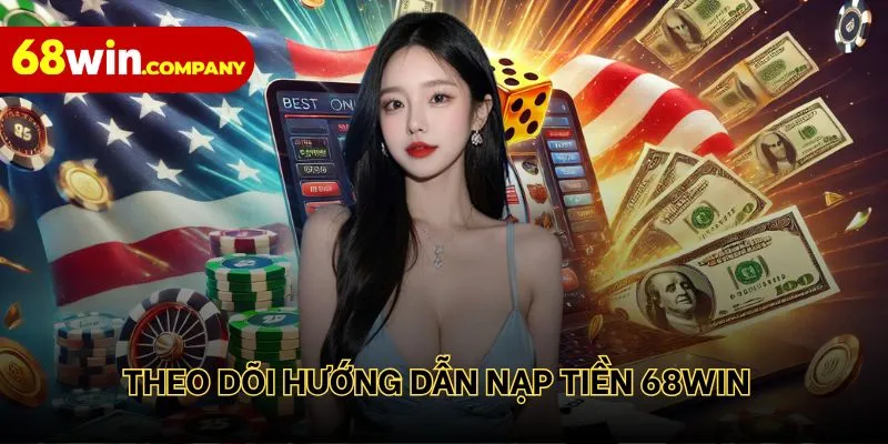 Chi tiết hướng dẫn nạp tiền 68win dành cho hội viên