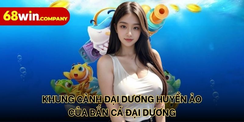 Khung cảnh đại dương huyền ảo của bắn cá  đại dương