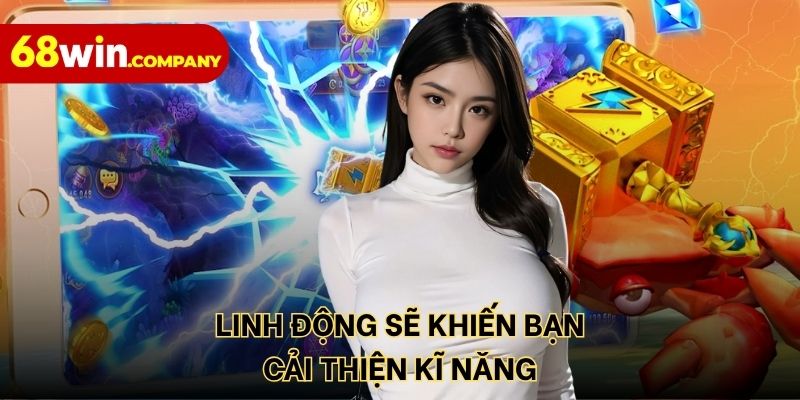 Linh động sẽ khiến bạn cải thiện kĩ năng