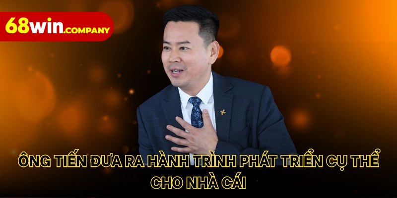 Ông Tiến đưa ra hành trình phát triển cụ thể cho nhà cái