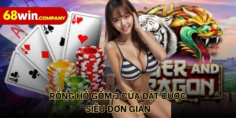 Rồng Hổ gồm 3 cửa đặt cược siêu đơn giản