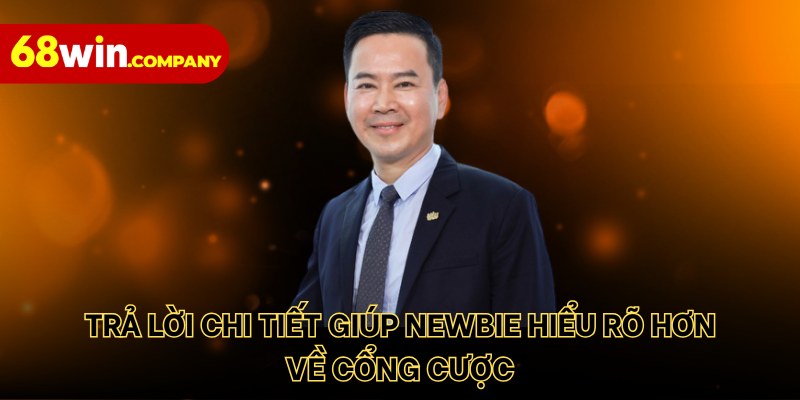 Trả lời chi tiết giúp newbie hiểu rõ hơn về cổng cược